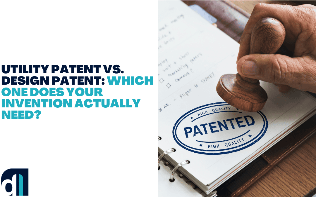 Utility Patent vs. Design Patent: Which One Does Your Invention Actually Need?