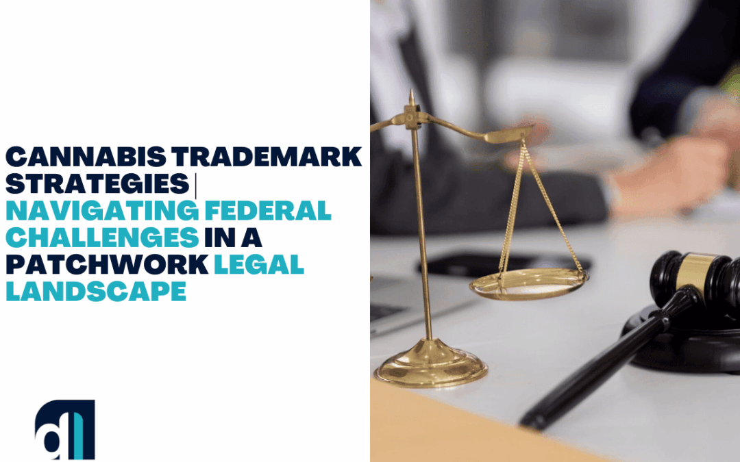 Cannabis Trademark Strategies | Navigating Federal Challenges in a Patchwork Legal Landscape