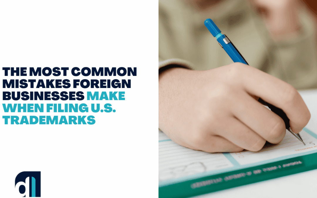 The Most Common Mistakes Foreign Businesses Make When Filing U.S. Trademarks